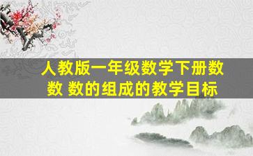 人教版一年级数学下册数数 数的组成的教学目标